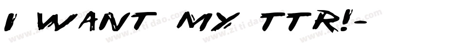 i want my TTR!字体转换